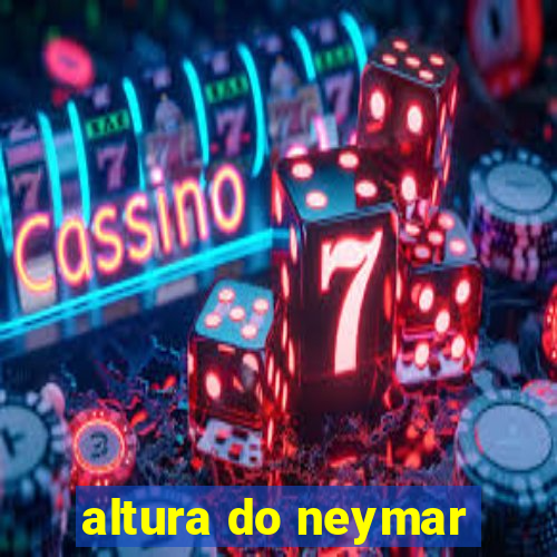 altura do neymar