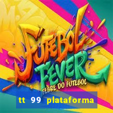 tt 99 plataforma de jogos