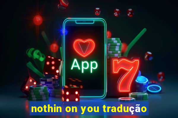 nothin on you tradução
