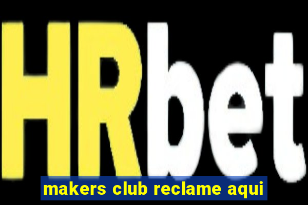 makers club reclame aqui
