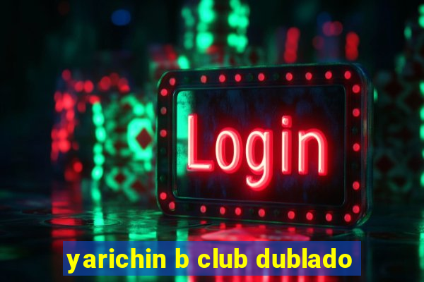 yarichin b club dublado