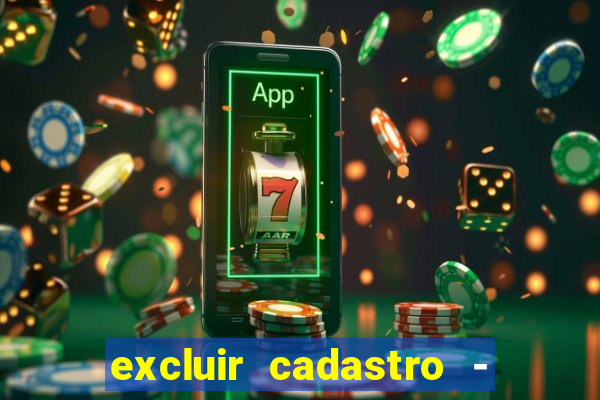 excluir cadastro - casas bahia