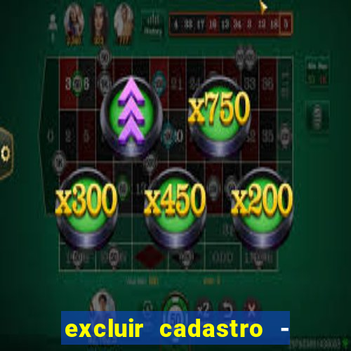 excluir cadastro - casas bahia