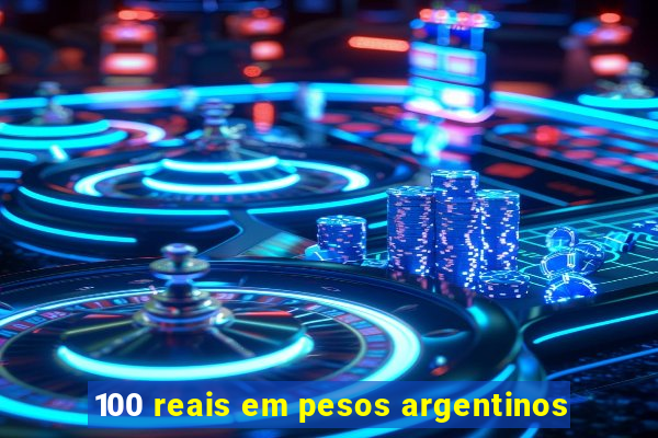 100 reais em pesos argentinos