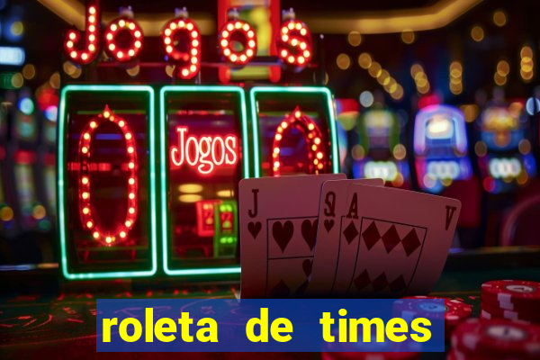 roleta de times brasileiros e europeus
