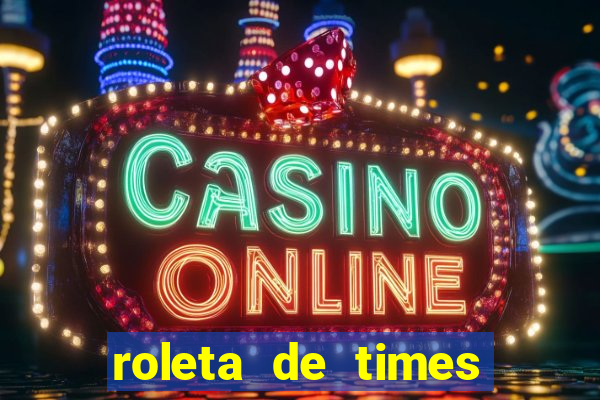 roleta de times brasileiros e europeus