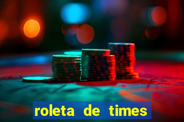 roleta de times brasileiros e europeus