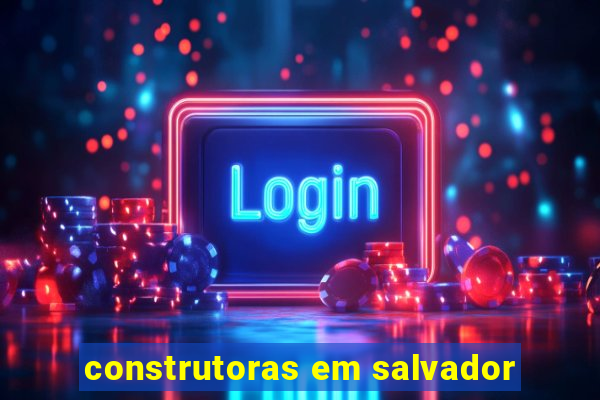 construtoras em salvador
