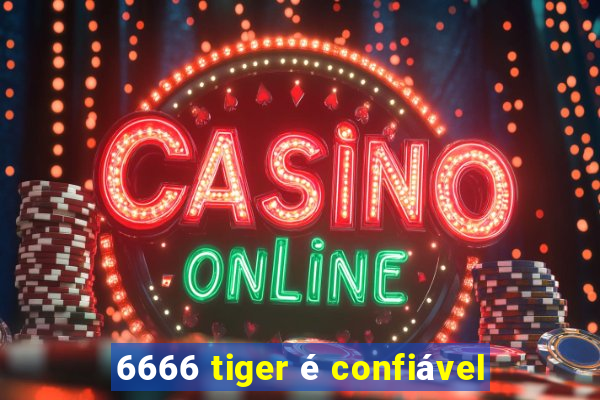 6666 tiger é confiável