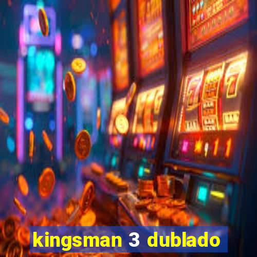 kingsman 3 dublado