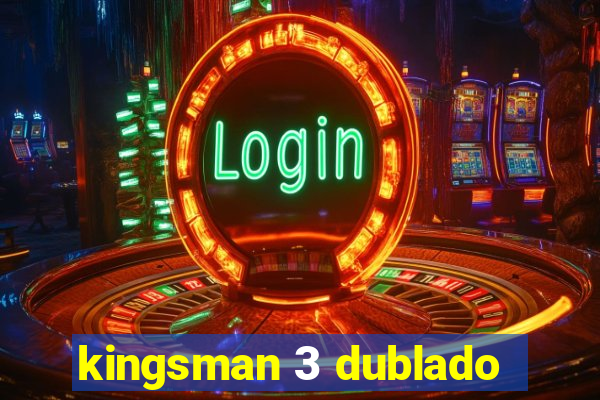 kingsman 3 dublado