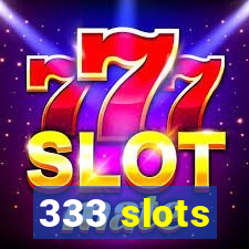 333 slots