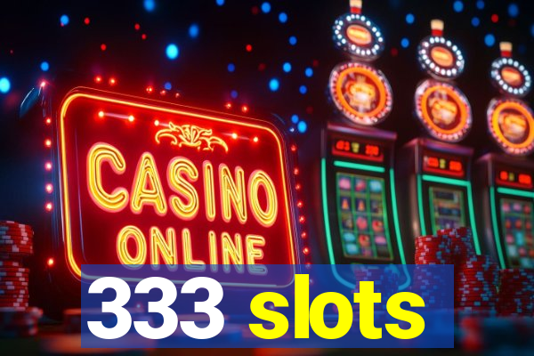 333 slots