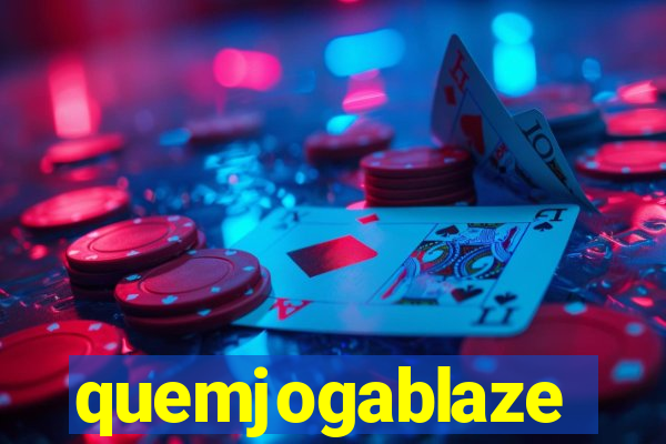 quemjogablaze