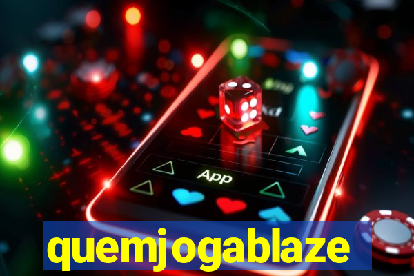 quemjogablaze