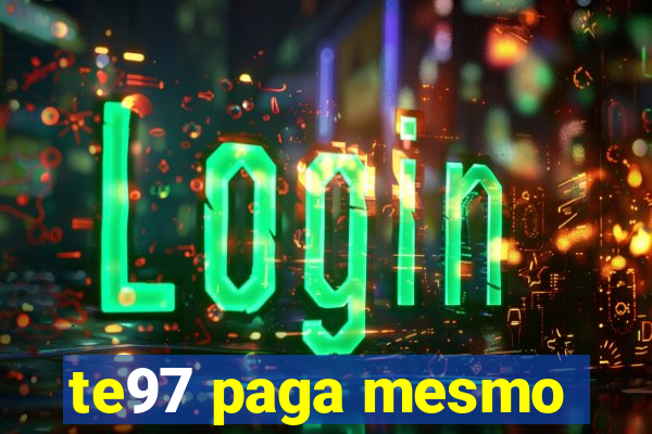 te97 paga mesmo