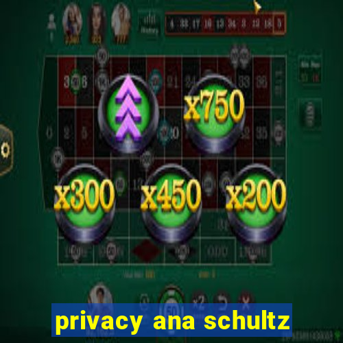 privacy ana schultz