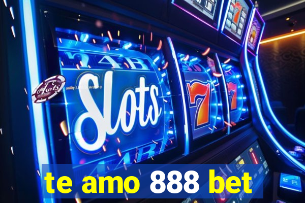 te amo 888 bet