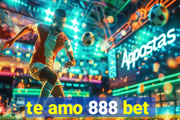 te amo 888 bet