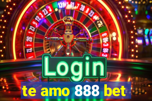 te amo 888 bet