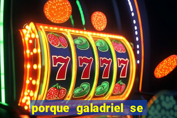 porque galadriel se transforma em o hobbit