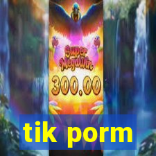 tik porm