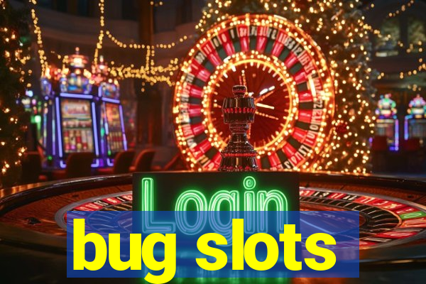 bug slots