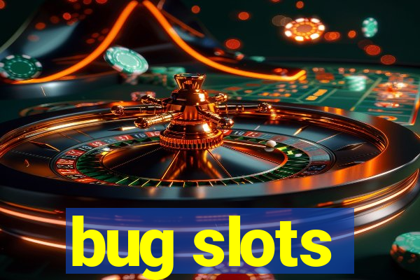 bug slots