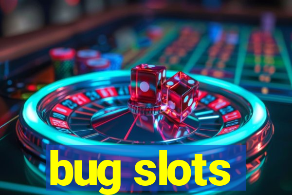 bug slots