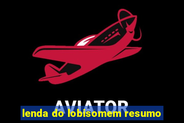 lenda do lobisomem resumo