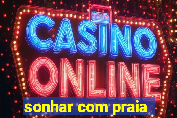 sonhar com praia