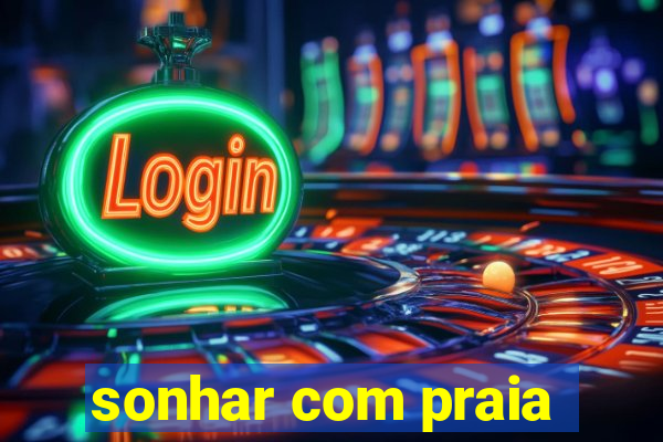 sonhar com praia