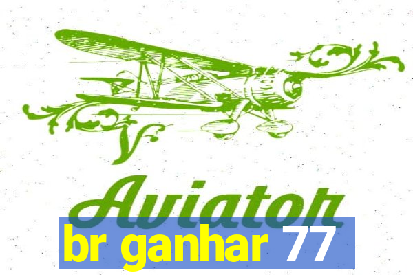 br ganhar 77