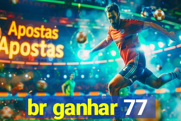 br ganhar 77
