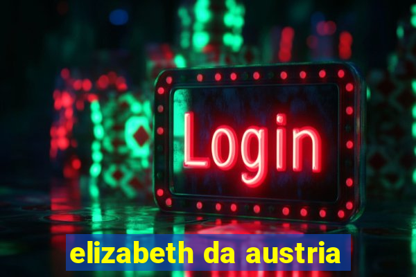 elizabeth da austria