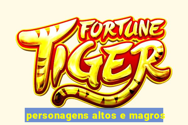 personagens altos e magros