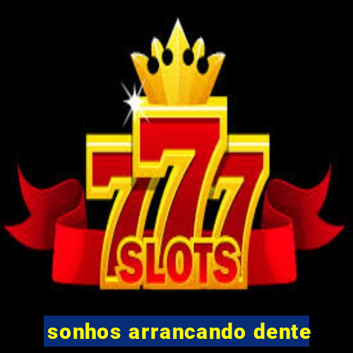 sonhos arrancando dente