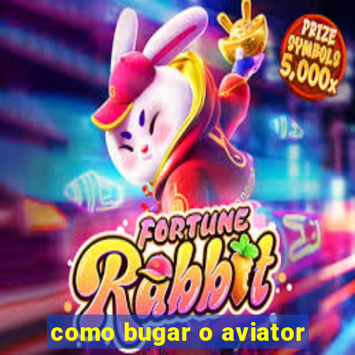 como bugar o aviator