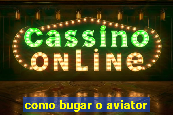 como bugar o aviator