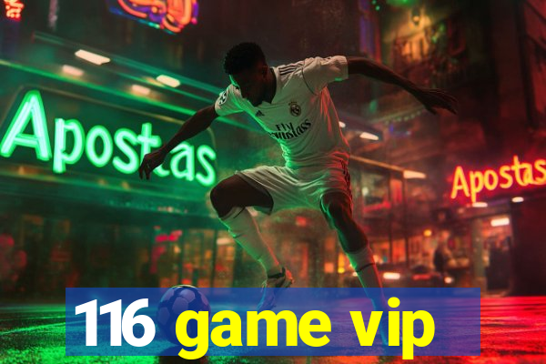 116 game vip