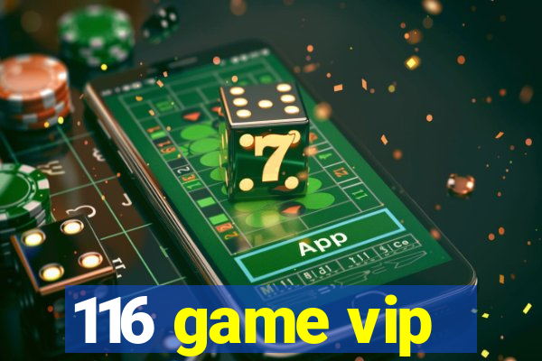 116 game vip