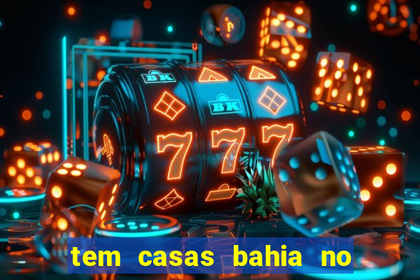 tem casas bahia no park shopping campo grande