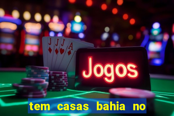 tem casas bahia no park shopping campo grande