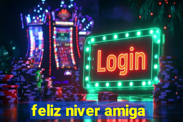 feliz niver amiga