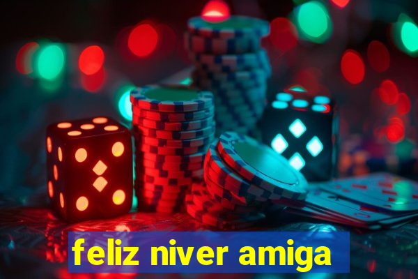 feliz niver amiga