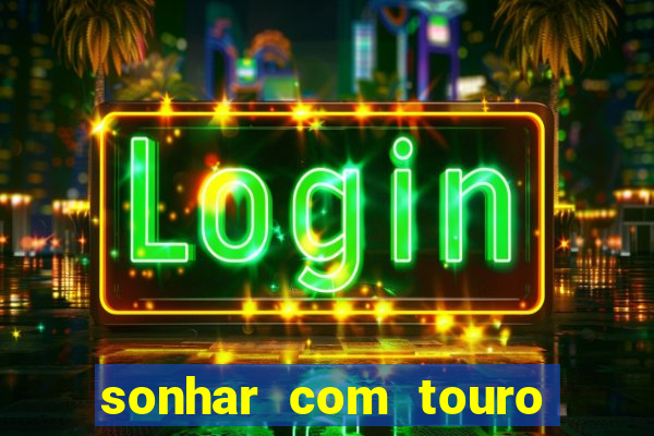 sonhar com touro bravo no mundo espiritual