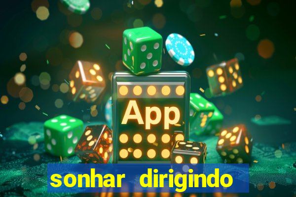 sonhar dirigindo carro jogo do bicho