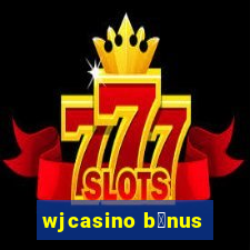 wjcasino b么nus