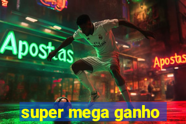 super mega ganho