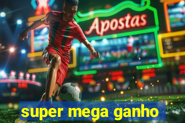 super mega ganho